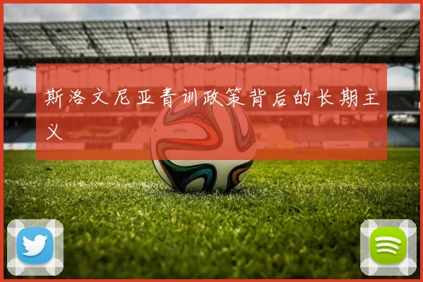 斯洛文尼亚青训政策背后的长期主义