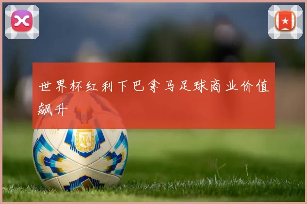 世界杯红利下巴拿马足球商业价值飙升