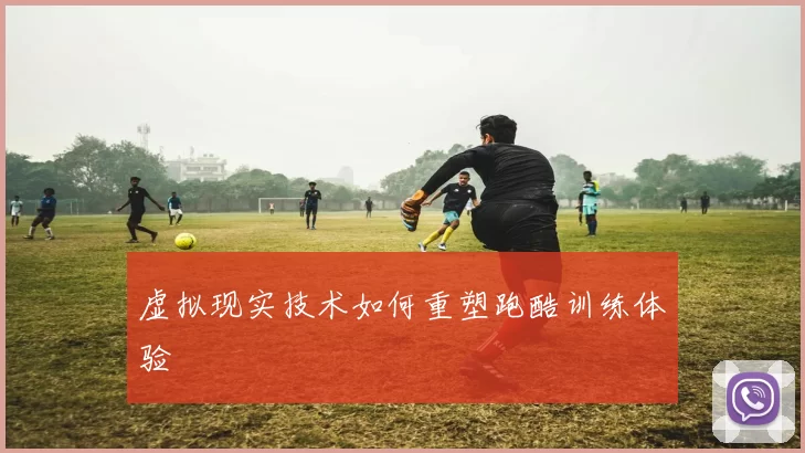 虚拟现实技术如何重塑跑酷训练体验