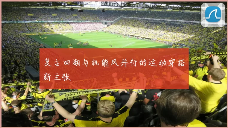 复古回潮与机能风并行的运动穿搭新主张